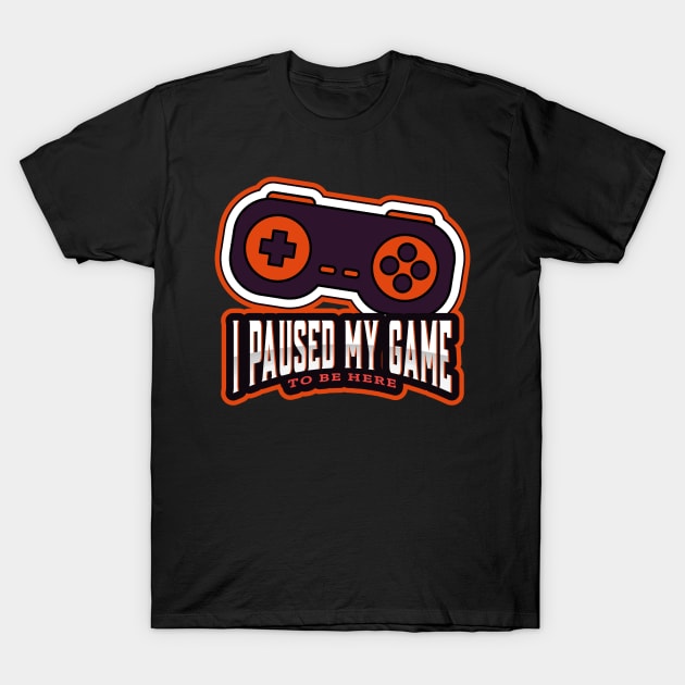 I paused my game to be here! T-Shirt by WR Merch Design